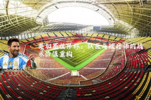 美加墨世界杯：队医与理疗师的战术价值重构