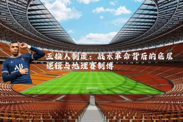 五换人制度：战术革命背后的底层逻辑与地理赛制博弈