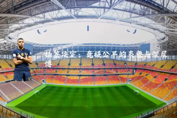 抽签决定：竞技公平的表象与深层博弈