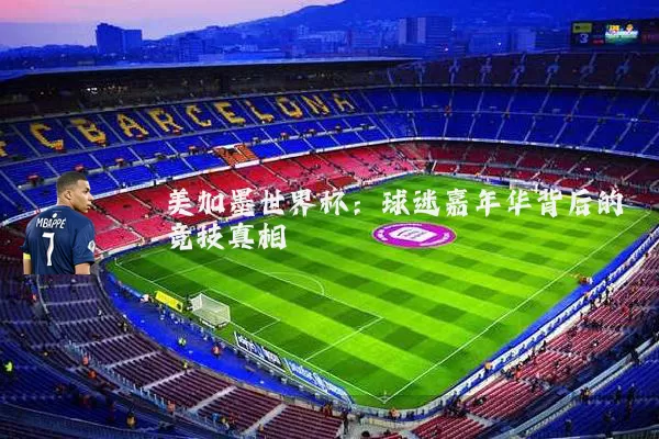 美加墨世界杯:球迷嘉年华背后的竞技真相