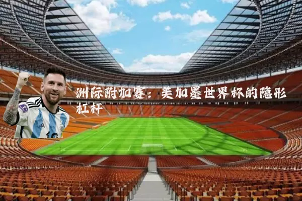 洲际附加赛：美加墨世界杯的隐形杠杆