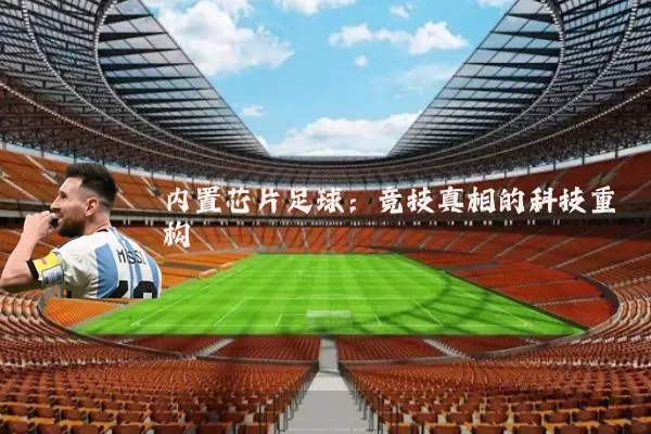 内置芯片足球：竞技真相的科技重构