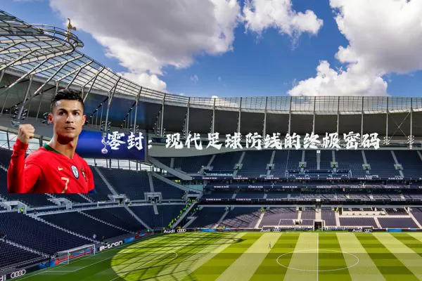 零封：现代足球防线的终极密码