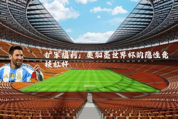 扩军福利：美加墨世界杯的隐性竞技杠杆