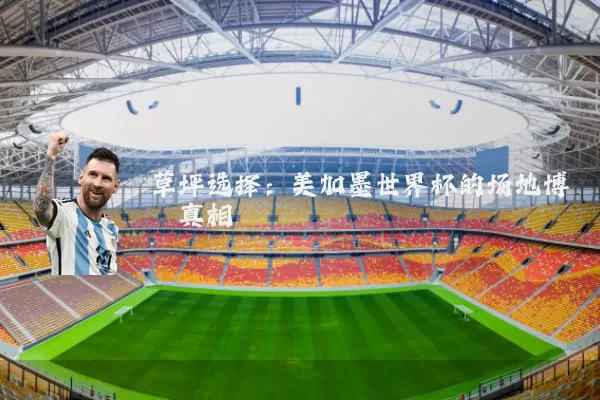 草坪选择：美加墨世界杯的场地博弈真相